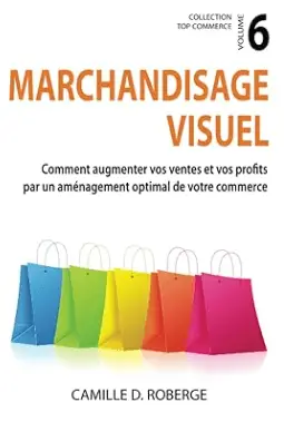 livre le Marchandisage visuel, Comment augmenter vos ventes et vos profits par un aménagement optimal de votre commerce de Camille D. Roberge , meilleur ouvrage du merchandising visuel en 2024