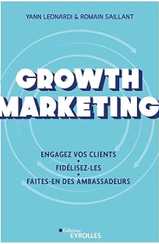 livre "Growth Marketing: Engagez vos clients. Fidélisez-les. Faites-en des ambassadeurs" de Yann Leonardi et Romain Saillant
