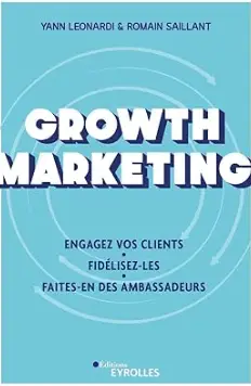 livre "Growth Marketing: Engagez vos clients. Fidélisez-les. Faites-en des ambassadeurs" de Yann Leonardi et Romain Saillant