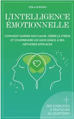 L'intelligence émotionnelle: Comment garder son calme, gérer le stress et comprendre les gens grâce à des méthodes efficaces de Viola Di Russo
