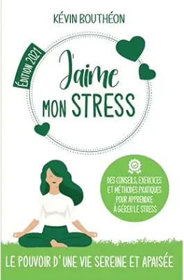 livre J'aime mon stress, le pouvoir d'une vie sereine et apaisée de Mr Kévin Bouthéon