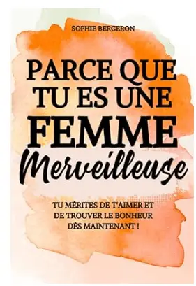 Parce que tu es une femme merveilleuse: tu mérites de t'aimer et de trouver le bonheur dès maintenant ! de Marie Forleo, meilleur livre de confiance en soi pour les femmes