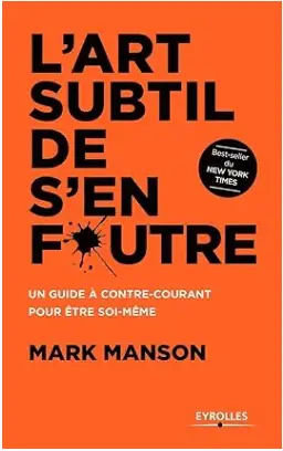 L'art subtil de s'en foutre: Un guide à contre-courant pour être soi-même de Mark Manson, meilleur livre de confiance en soi et l'acceptation.