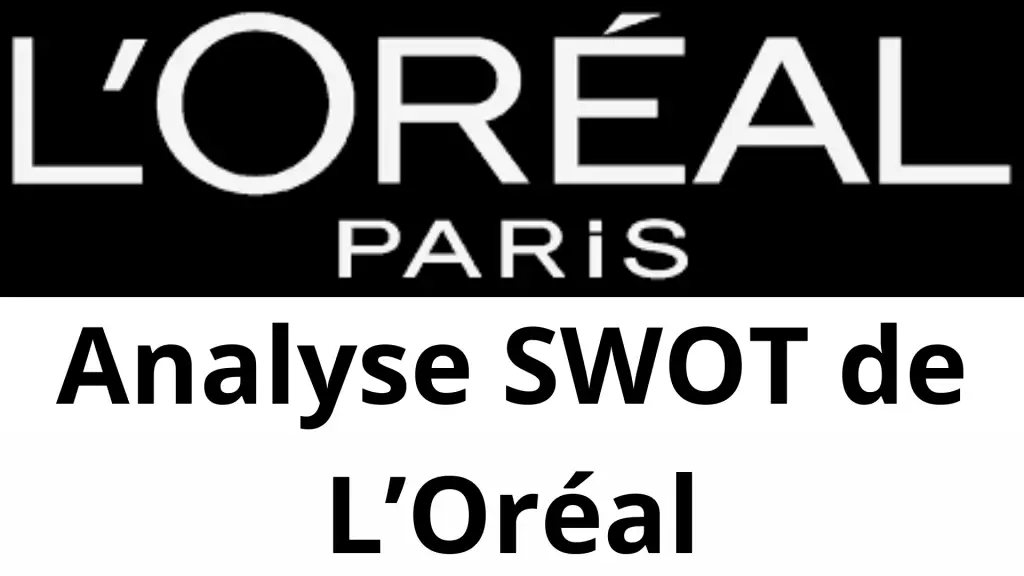 Analyse SWOT L'Oréal 2024, Diagnostic stratégique interne et externe de L'Oréal