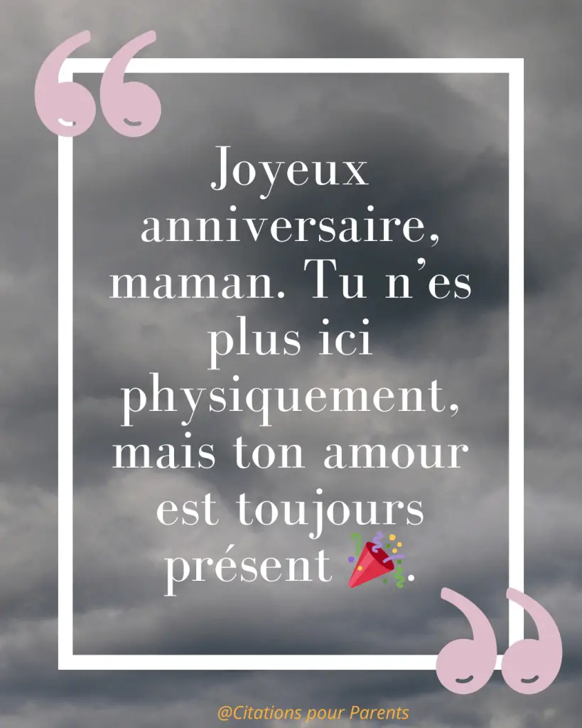 Citations pour maman décédée : Des messages pleins de tendresse et de gratitude % citation maman décédée « Joyeux anniversaire, maman. Tu n’es plus ici physiquement, mais ton amour est toujours présent 🎉. »