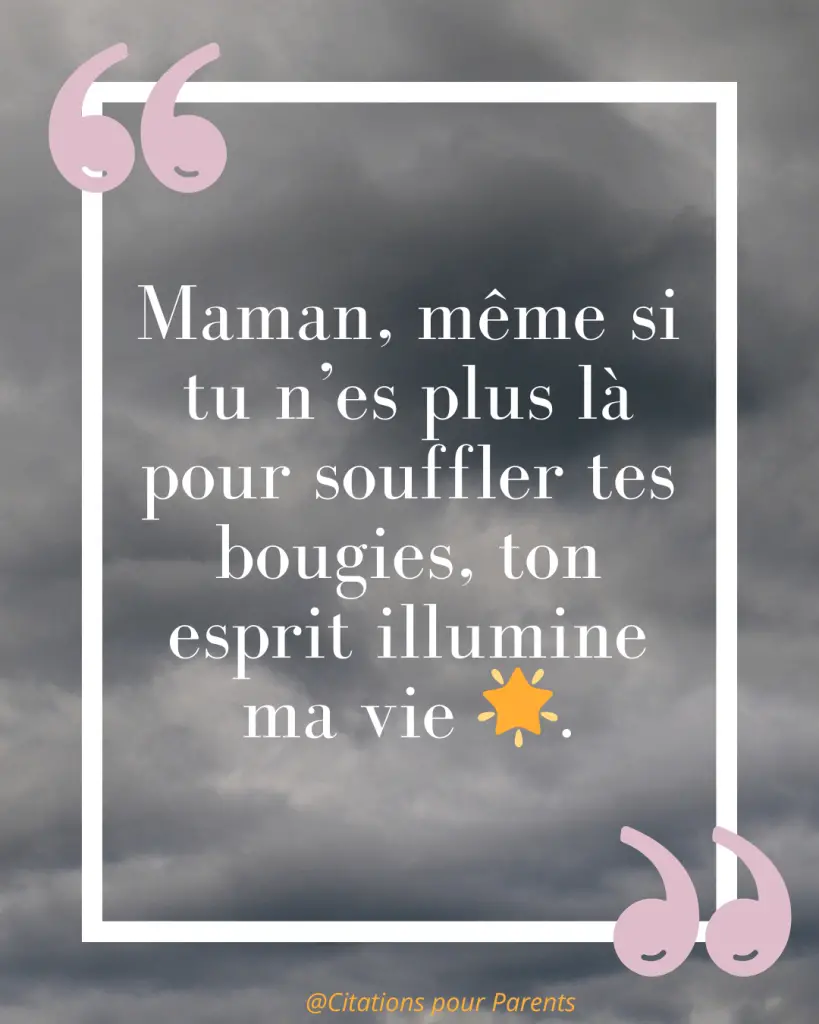 Citations pour maman décédée : Des messages pleins de tendresse et de gratitude % « Maman, même si tu n’es plus là pour souffler tes bougies, ton esprit illumine ma vie 🌟. »