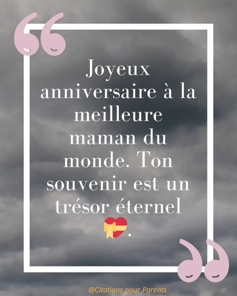 Citations pour maman décédée : Des messages pleins de tendresse et de gratitude % « Joyeux anniversaire à la meilleure maman du monde. Ton souvenir est un trésor éternel 💝. »