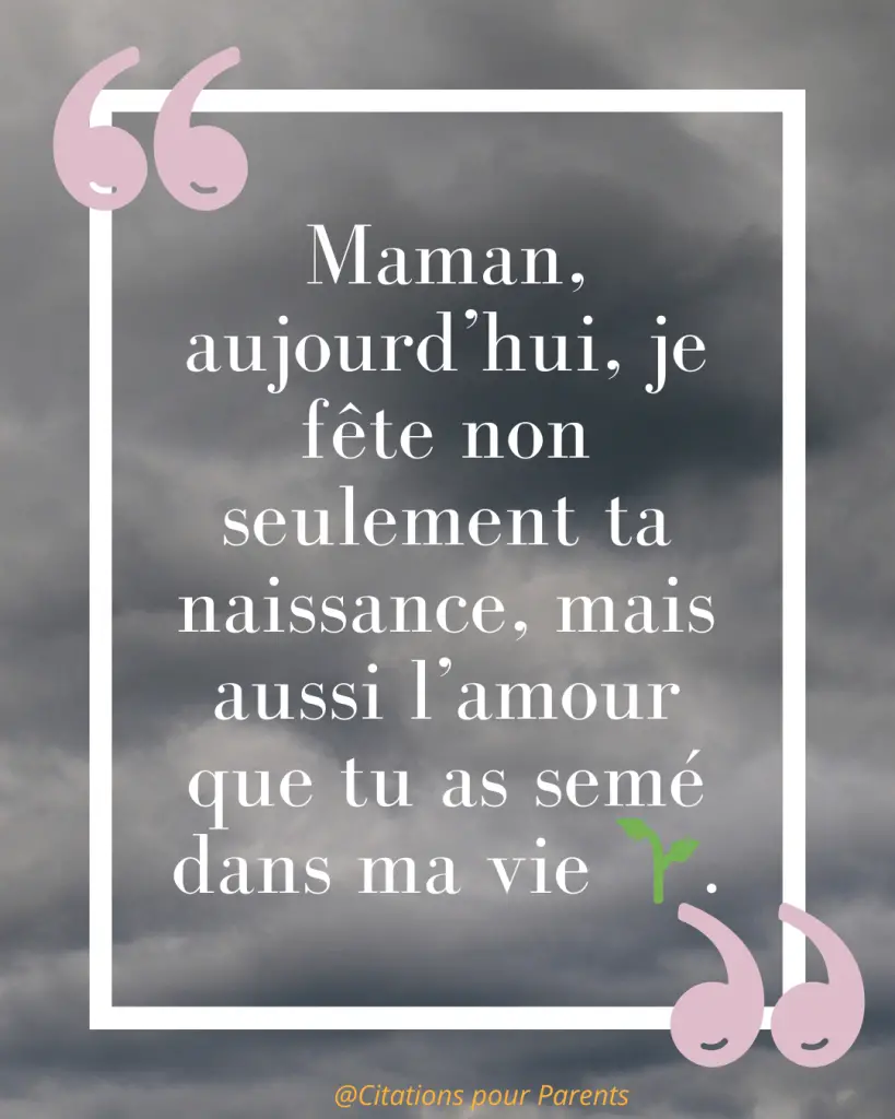 Citations pour maman décédée : Des messages pleins de tendresse et de gratitude % « Maman, aujourd’hui, je fête non seulement ta naissance, mais aussi l’amour que tu as semé dans ma vie 🌱. »