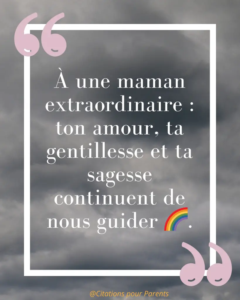 Citations pour maman décédée : Des messages pleins de tendresse et de gratitude % « À une maman extraordinaire : ton amour, ta gentillesse et ta sagesse continuent de nous guider 🌈. »