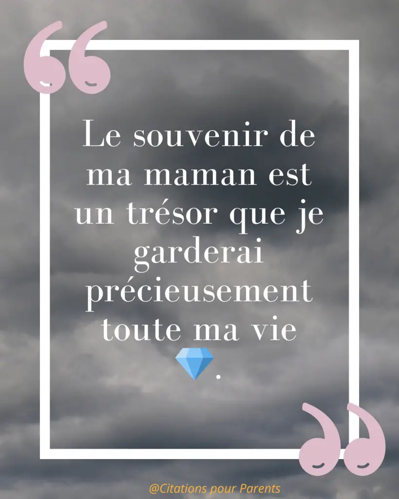 Citations pour maman décédée : Des messages pleins de tendresse et de gratitude % « Le souvenir de ma maman est un trésor que je garderai précieusement toute ma vie 💎. »