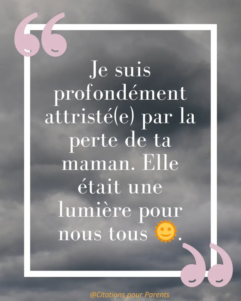 Citations pour maman décédée : Des messages pleins de tendresse et de gratitude % « Je suis profondément attristé(e) par la perte de ta maman. Elle était une lumière pour nous tous 🌞. »